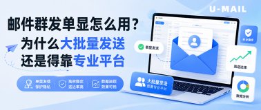 邮件群发单显怎么用？为什么大批量发送还是得