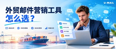 外贸邮件群发工具怎么选？跨境电商开发信群发选型指南